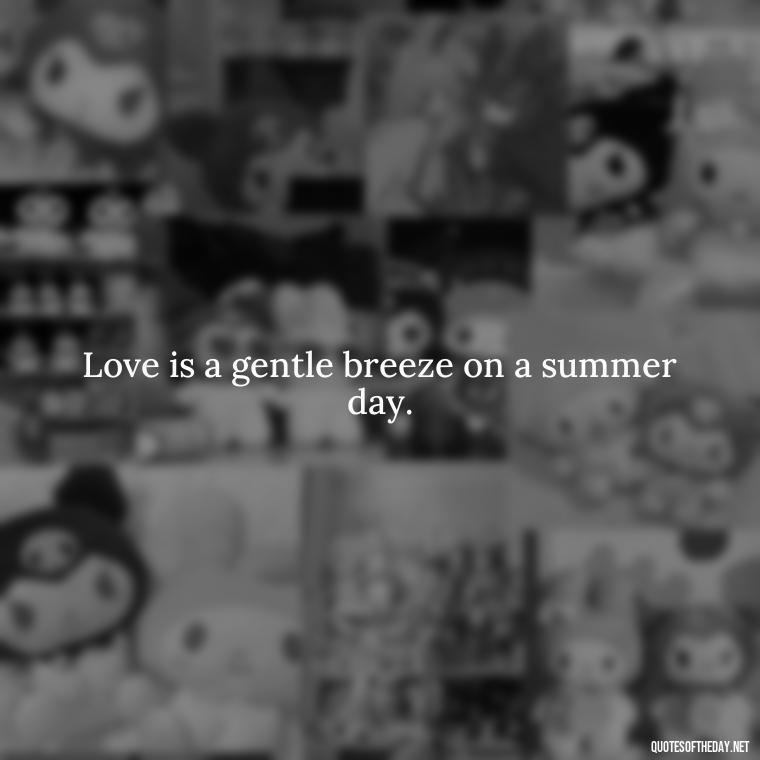 Love is a gentle breeze on a summer day. - Love Quotes Short And Simple