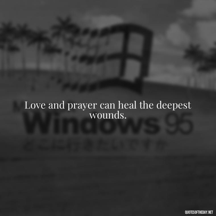 Love and prayer can heal the deepest wounds. - Love And Prayer Quotes