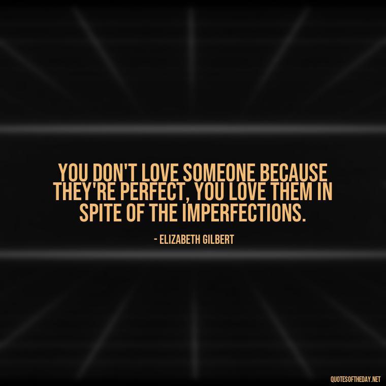 You don't love someone because they're perfect, you love them in spite of the imperfections. - Quotes About Positive Love