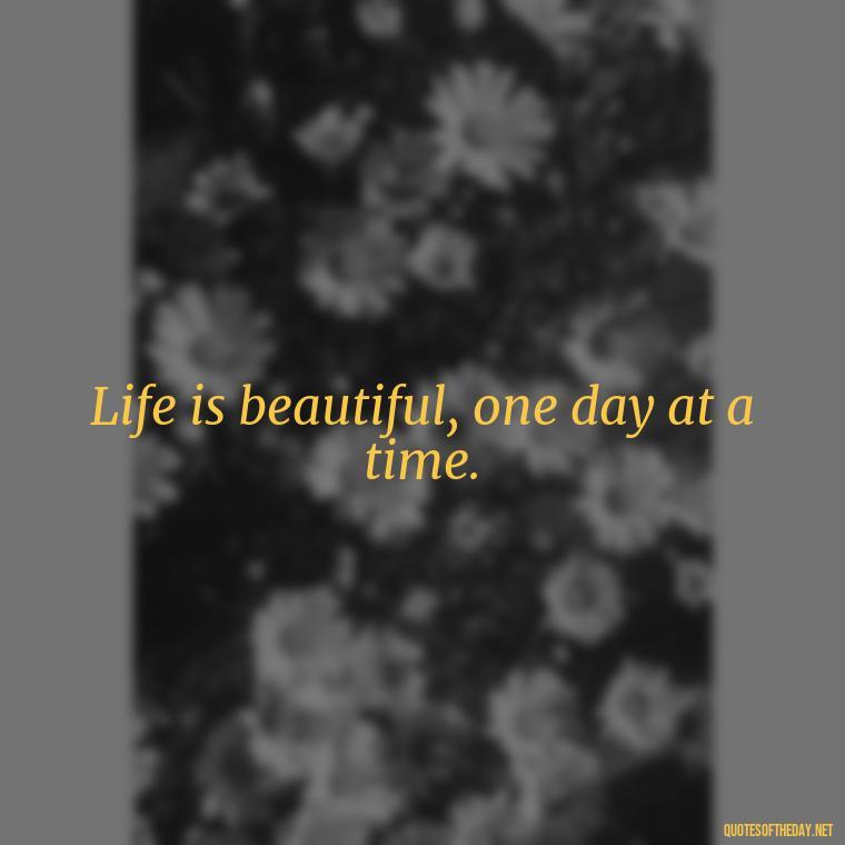 Life is beautiful, one day at a time. - Cute Short Letter Board Quotes