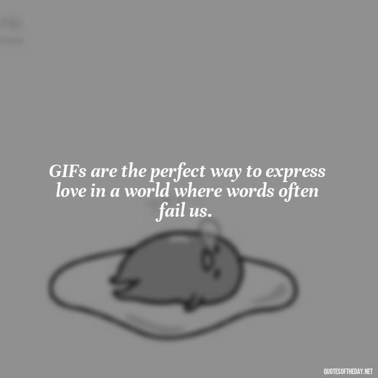 GIFs are the perfect way to express love in a world where words often fail us. - Gif Love Quotes