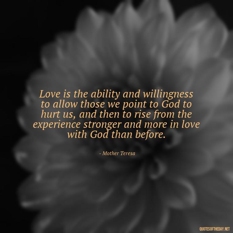 Love is the ability and willingness to allow those we point to God to hurt us, and then to rise from the experience stronger and more in love with God than before. - Caring In Love Quotes