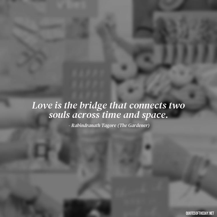 Love is the bridge that connects two souls across time and space. - Quotes About Love From Books And Movies