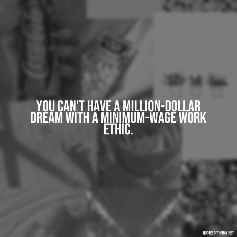 You can't have a million-dollar dream with a minimum-wage work ethic. - Harry Potter Quote Love