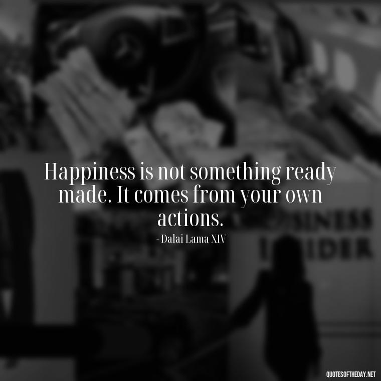 Happiness is not something ready made. It comes from your own actions. - Cute Short Positive Quotes