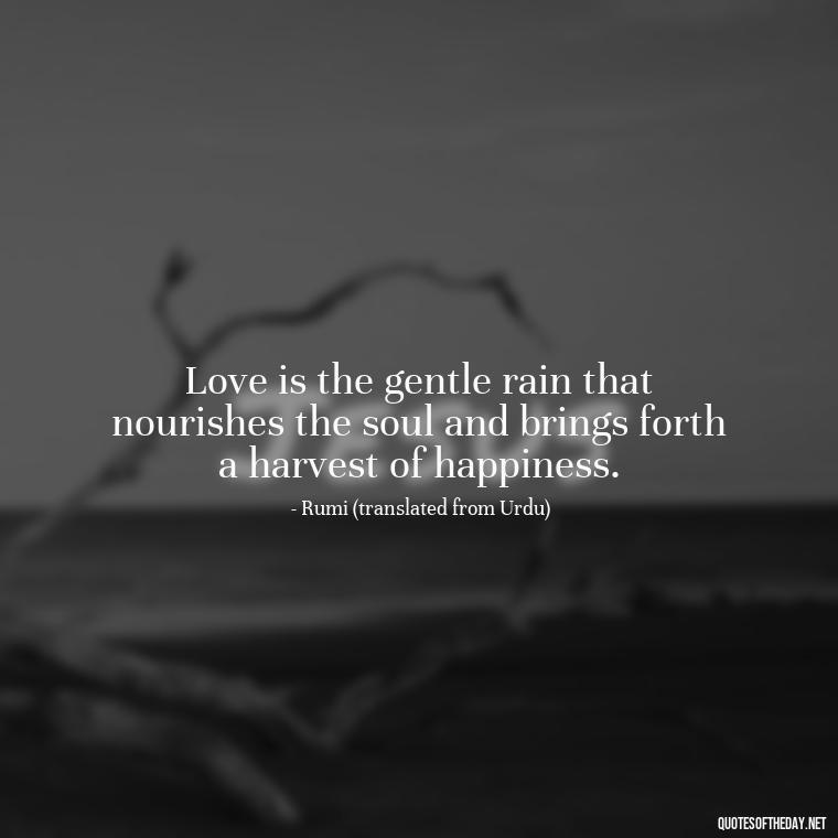 Love is the gentle rain that nourishes the soul and brings forth a harvest of happiness. - Quotes About Love Urdu