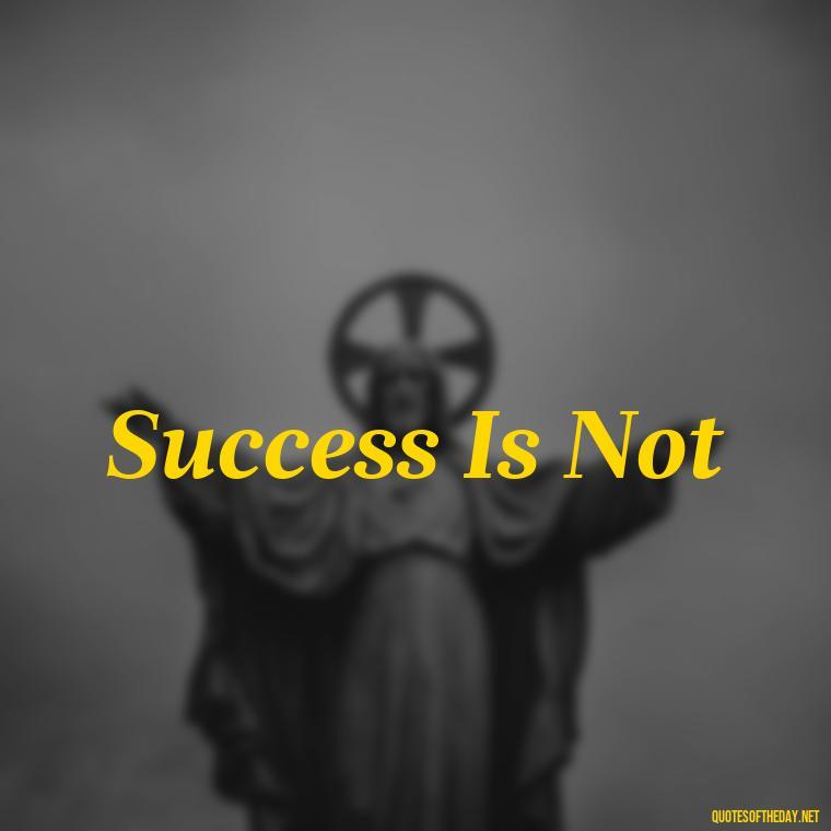 Success Is Not - Short 3 Word Quotes