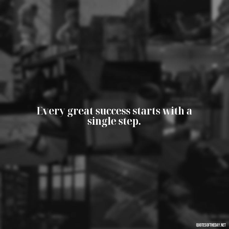 Every great success starts with a single step. - Daily Short Quotes