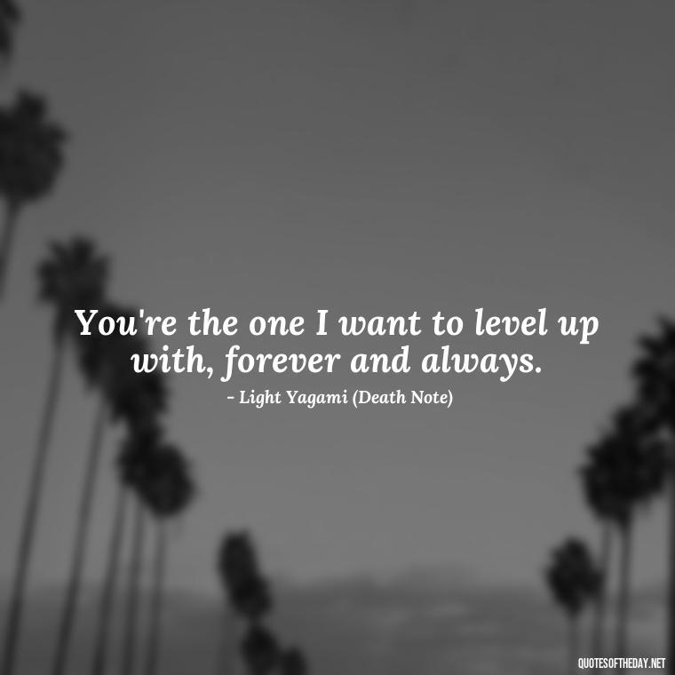 You're the one I want to level up with, forever and always. - Love Quotes From Video Games