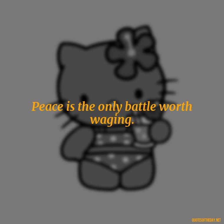 Peace is the only battle worth waging. - Short Quotes Peace