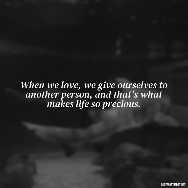 When we love, we give ourselves to another person, and that's what makes life so precious. - Quotes About Struggling Love