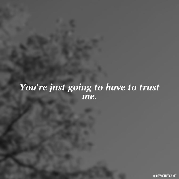 You're just going to have to trust me. - Love You Long Time Movie Quote