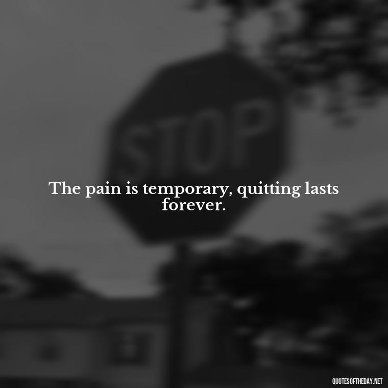 The pain is temporary, quitting lasts forever. - Exercise Quotes Short