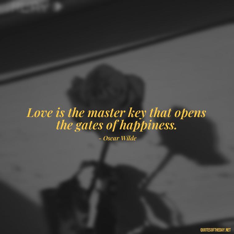 Love is the master key that opens the gates of happiness. - Quotes About Love And Hate