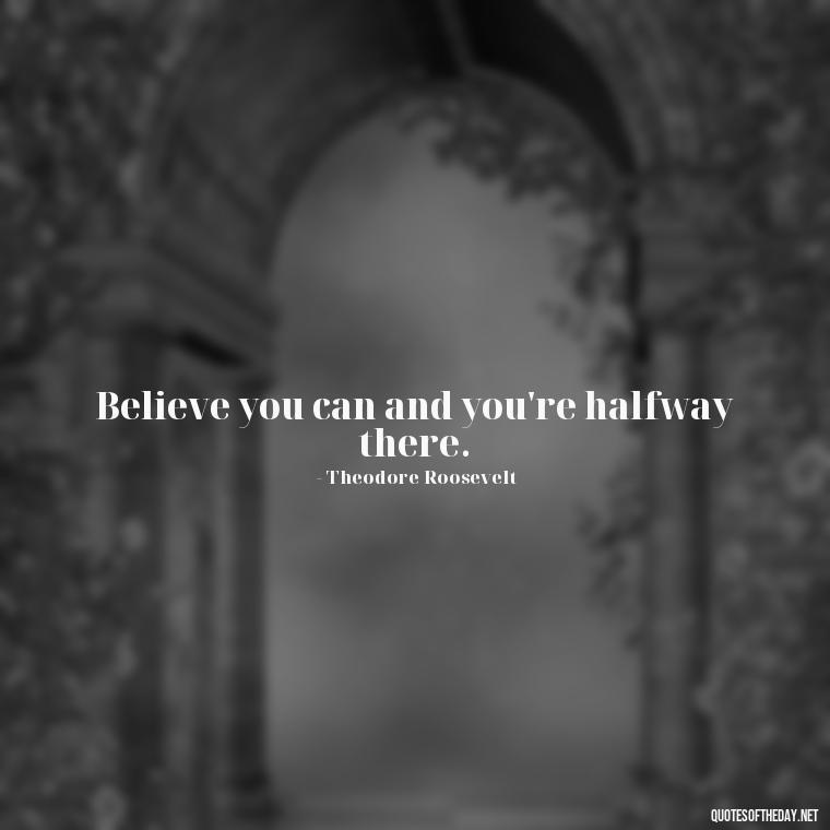 Believe you can and you're halfway there. - Short Quotes Marilyn Monroe