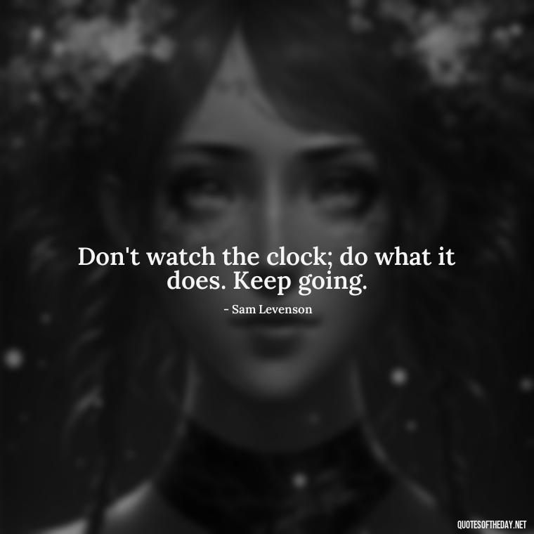 Don't watch the clock; do what it does. Keep going. - Deep Bio Short Quotes