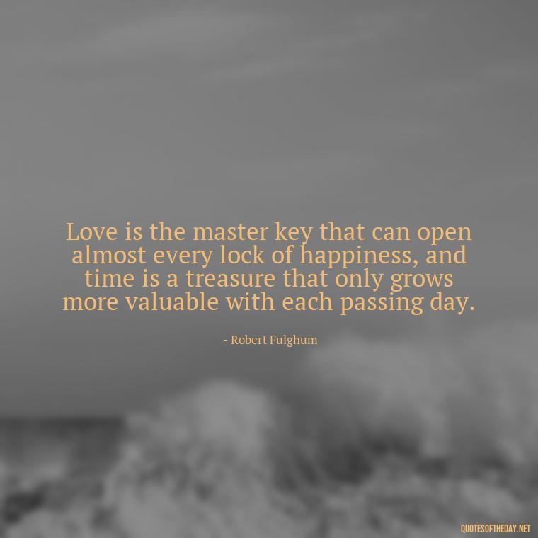 Love is the master key that can open almost every lock of happiness, and time is a treasure that only grows more valuable with each passing day. - Love Time Quotes For Him