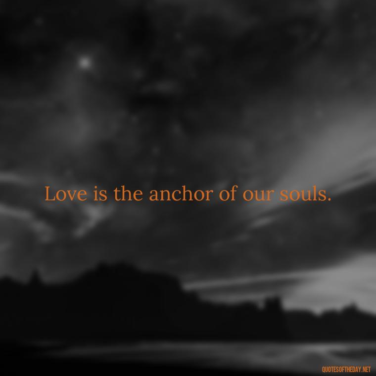 Love is the anchor of our souls. - Love Never Fails Bible Quote