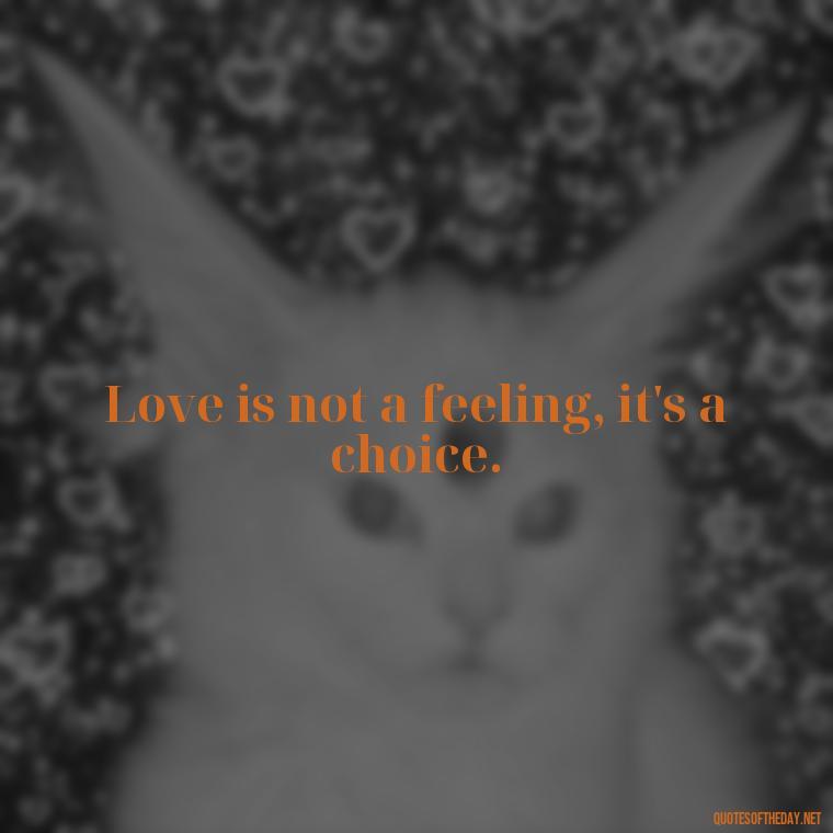 Love is not a feeling, it's a choice. - Quotes About Love And Compassion