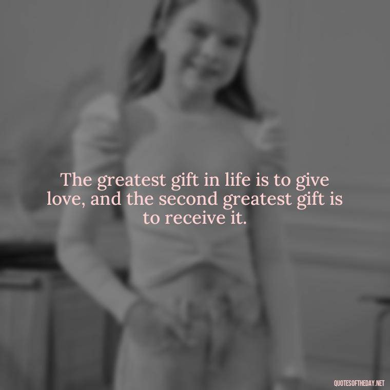 The greatest gift in life is to give love, and the second greatest gift is to receive it. - Love And Apology Quotes