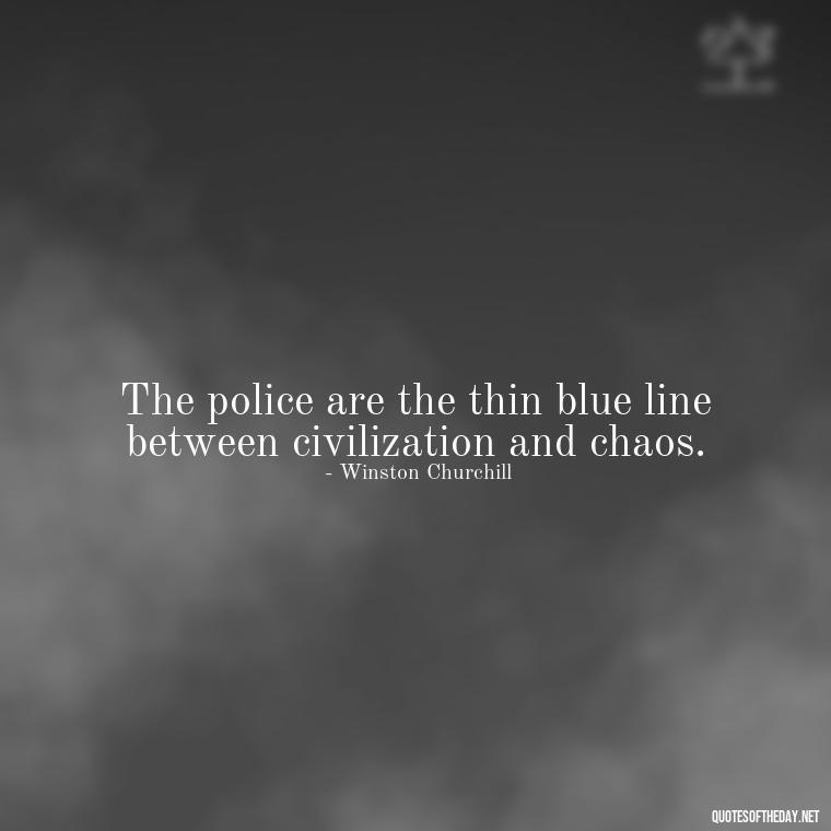 The police are the thin blue line between civilization and chaos. - Short Police Quotes