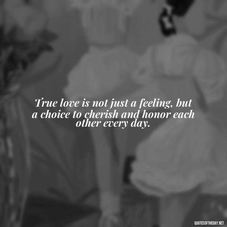 True love is not just a feeling, but a choice to cherish and honor each other every day. - Bible Quote About Love And Marriage