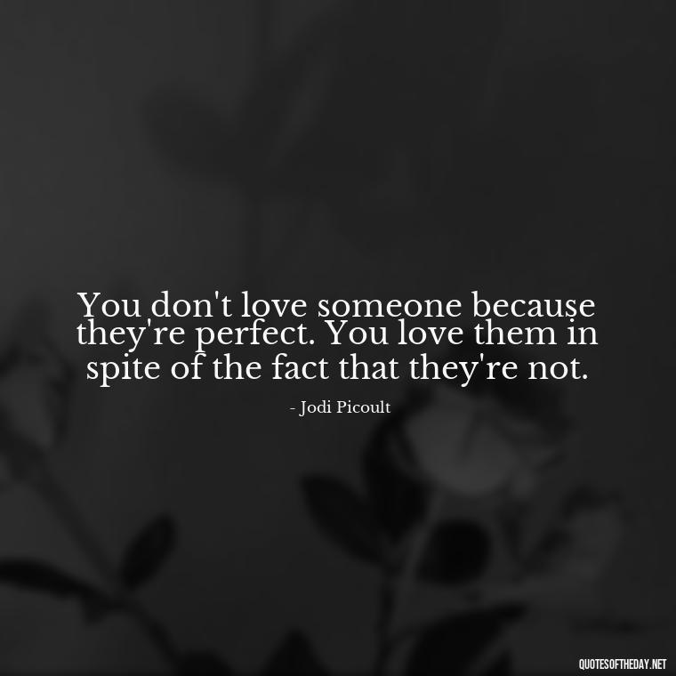 You don't love someone because they're perfect. You love them in spite of the fact that they're not. - German Quotes On Love