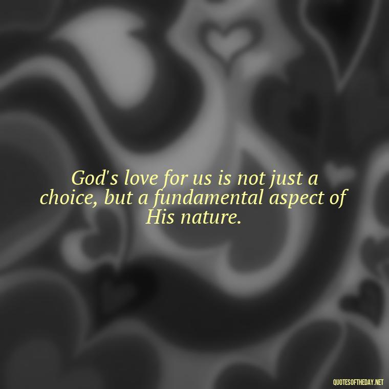 God's love for us is not just a choice, but a fundamental aspect of His nature. - God Quotes About Love Relationships