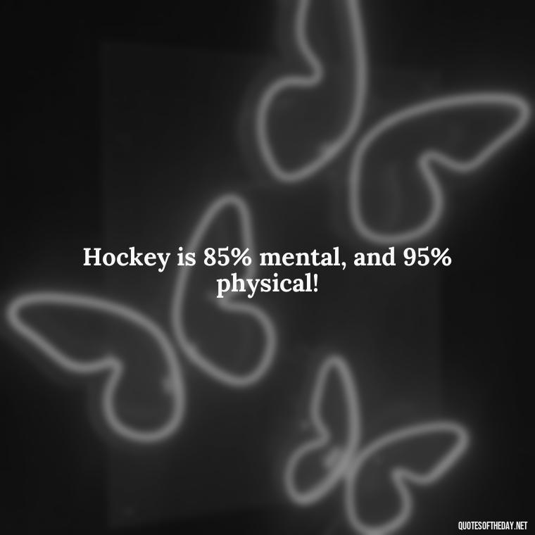 Hockey is 85% mental, and 95% physical! - Hockey Quotes Short