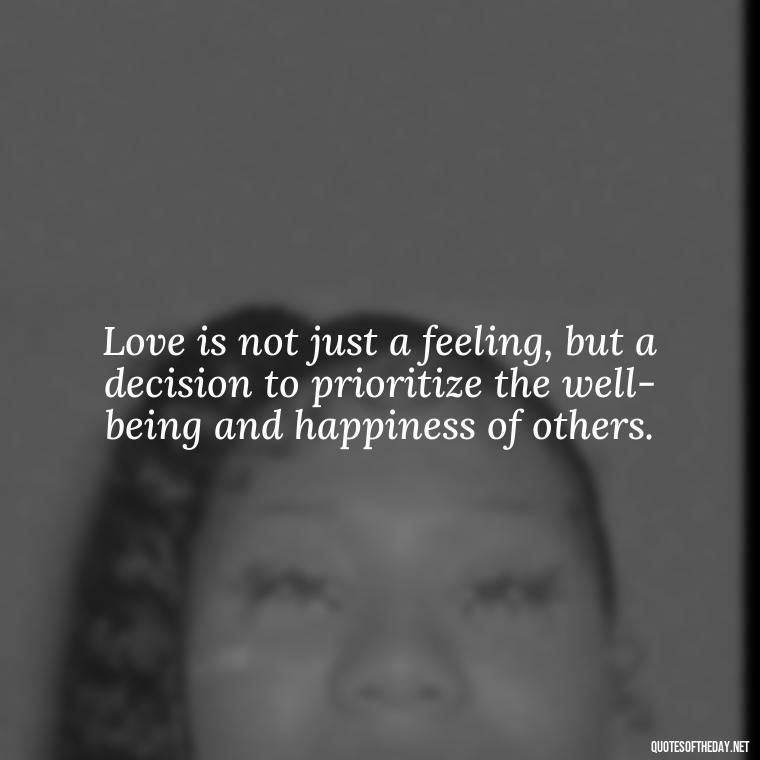 Love is not just a feeling, but a decision to prioritize the well-being and happiness of others. - Quotes About Love In The Bible