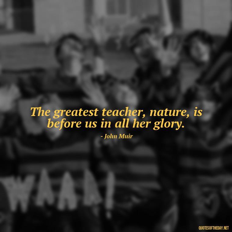 The greatest teacher, nature, is before us in all her glory. - Short Meaningful Hunting Quotes