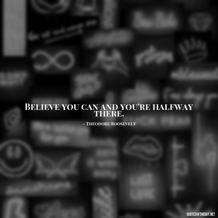 Believe you can and you're halfway there. - Short Quotes On Pinterest