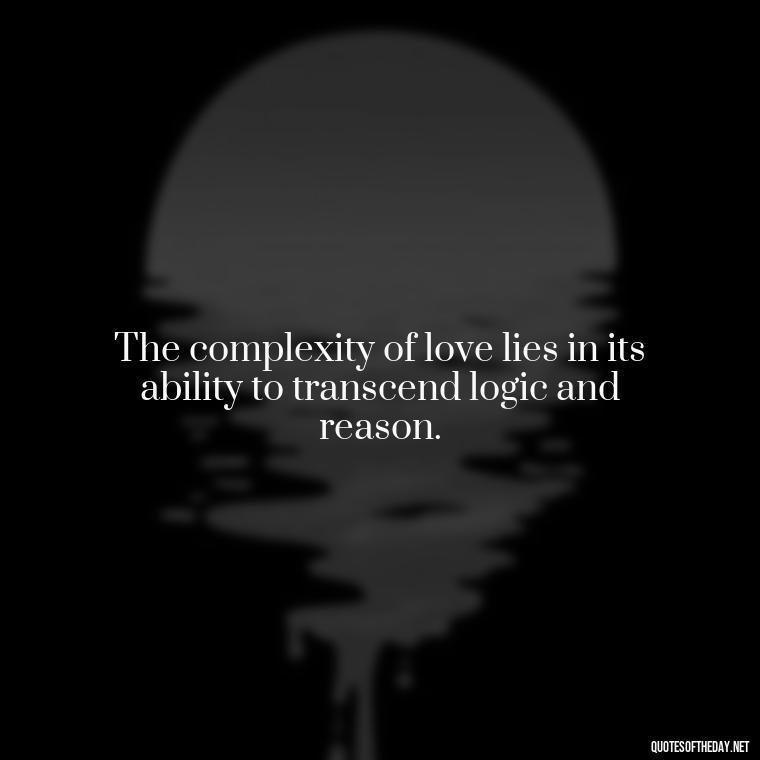 The complexity of love lies in its ability to transcend logic and reason. - Love Is Subjective Quotes