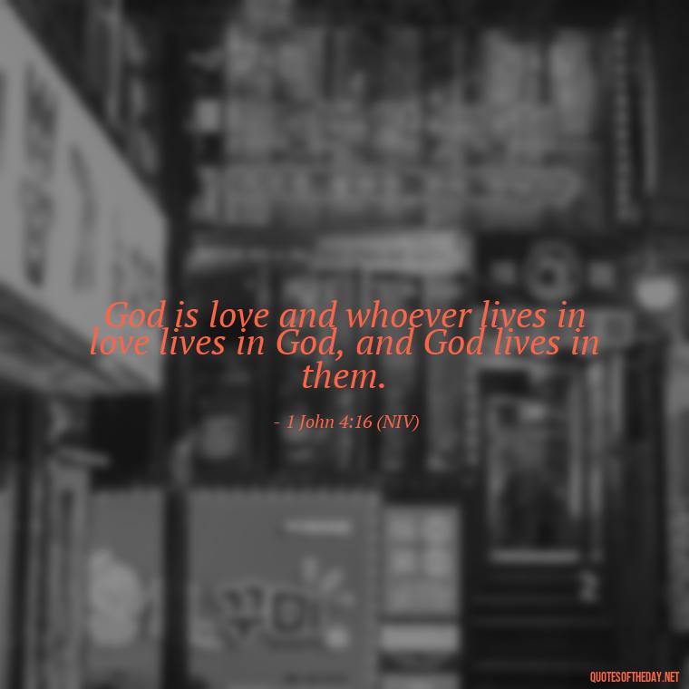 God is love and whoever lives in love lives in God, and God lives in them. - Beautiful God Quotes Short