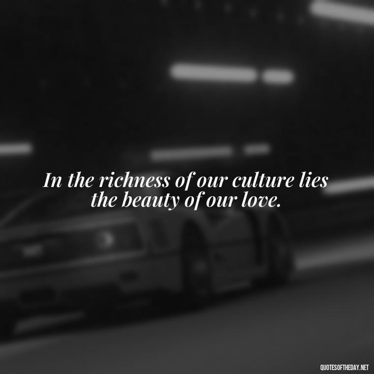 In the richness of our culture lies the beauty of our love. - Black Love Quotes Images