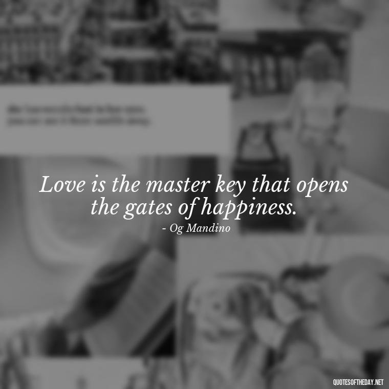 Love is the master key that opens the gates of happiness. - Love Who Loves You Quotes