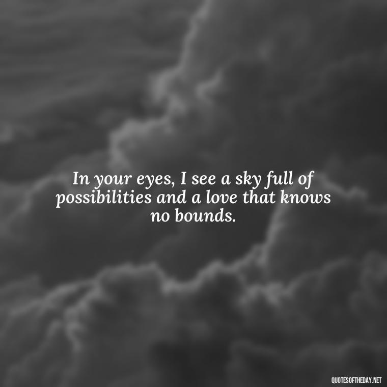 In your eyes, I see a sky full of possibilities and a love that knows no bounds. - Love Quotes About Sky