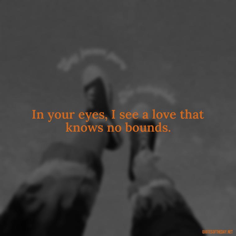 In your eyes, I see a love that knows no bounds. - Jane Eyre Love Quotes