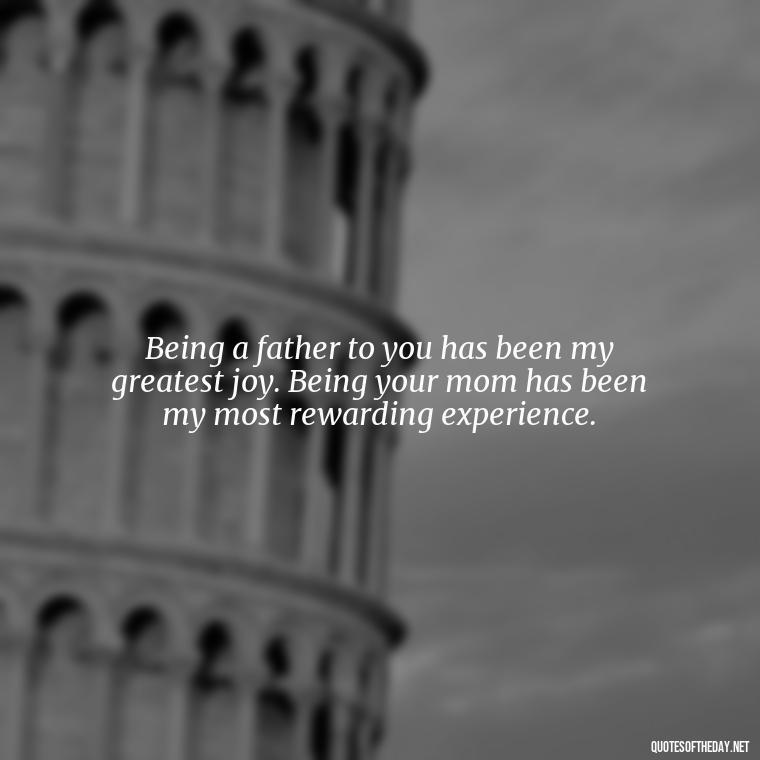 Being a father to you has been my greatest joy. Being your mom has been my most rewarding experience. - Short Quotes For Daughters