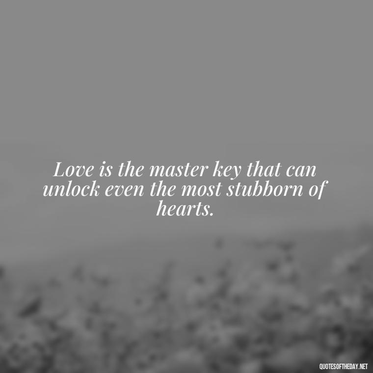 Love is the master key that can unlock even the most stubborn of hearts. - Quotes About Love Reunited