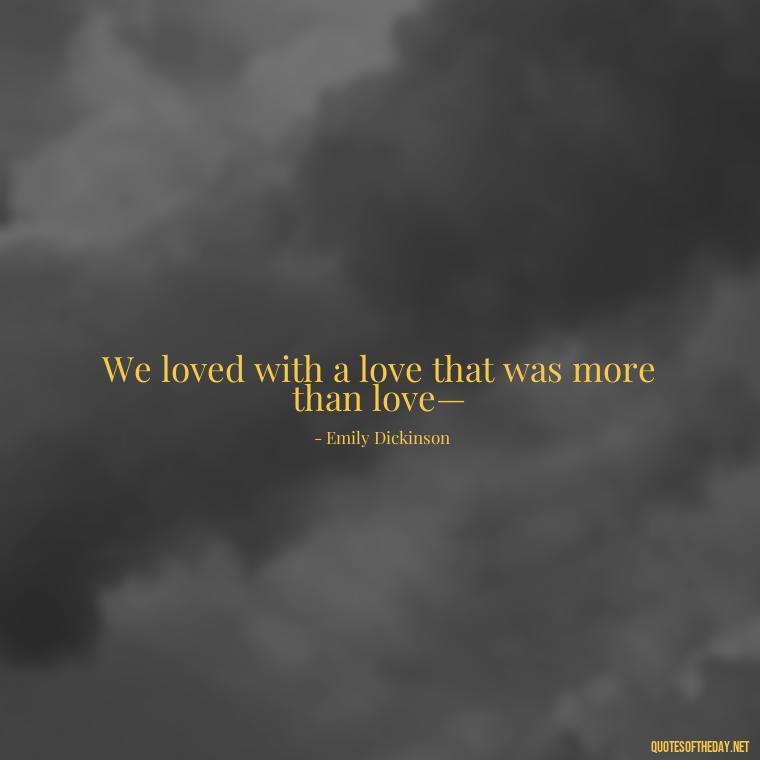 We loved with a love that was more than love— - Love And Other Drugs Quotes