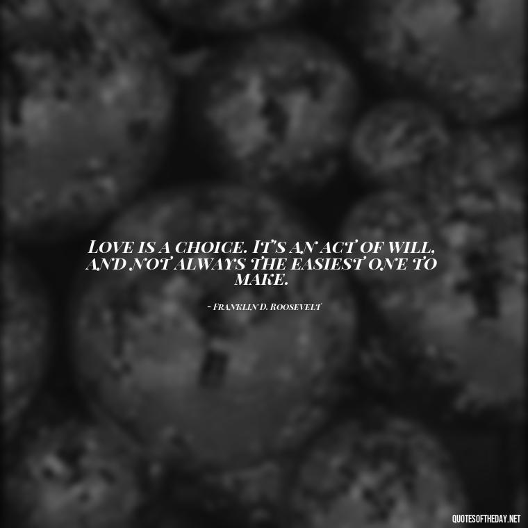 Love is a choice. It's an act of will, and not always the easiest one to make. - Finding Real Love Quotes