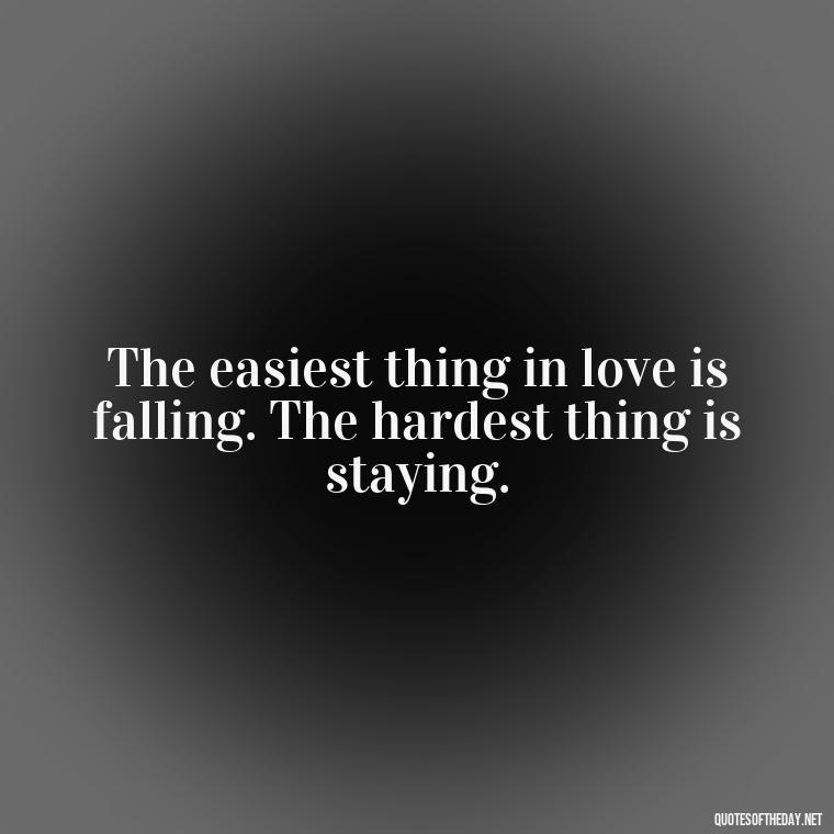 The easiest thing in love is falling. The hardest thing is staying. - Love Is Not Easy Quotes