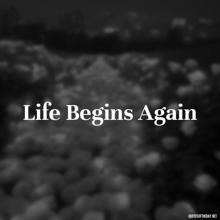 Life Begins Again - Short 3 Word Quotes