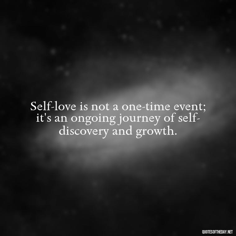 Self-love is not a one-time event; it's an ongoing journey of self-discovery and growth. - Motivational Self Love Quotes