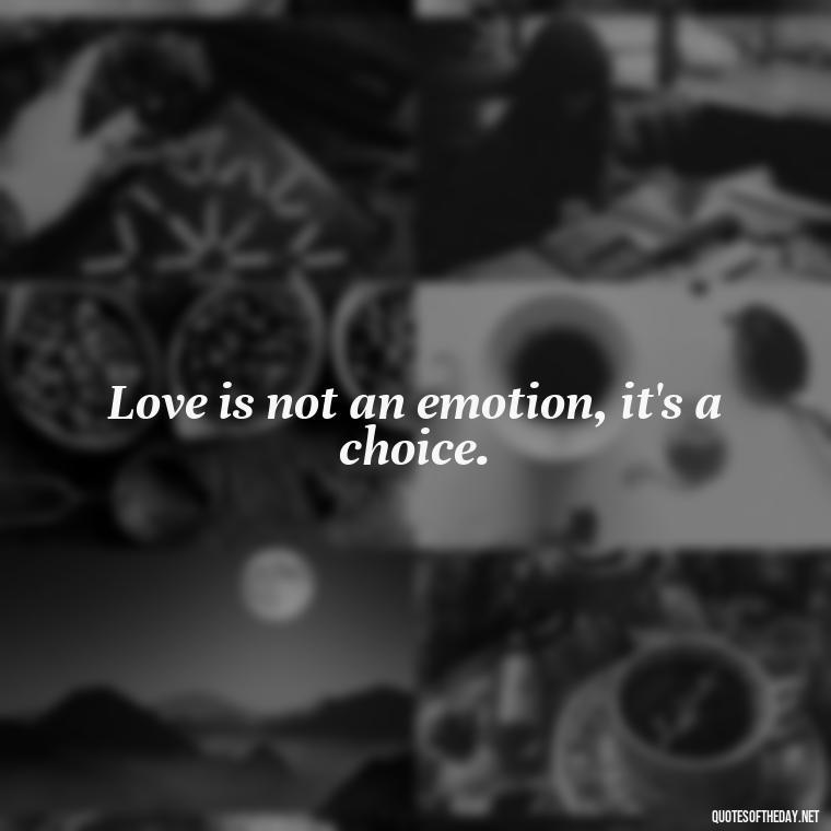 Love is not an emotion, it's a choice. - Love Up Quotes