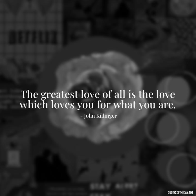 The greatest love of all is the love which loves you for what you are. - Best Love Book Quotes