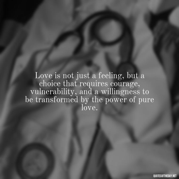 Love is not just a feeling, but a choice that requires courage, vulnerability, and a willingness to be transformed by the power of pure love. - Corinthians Quote On Love