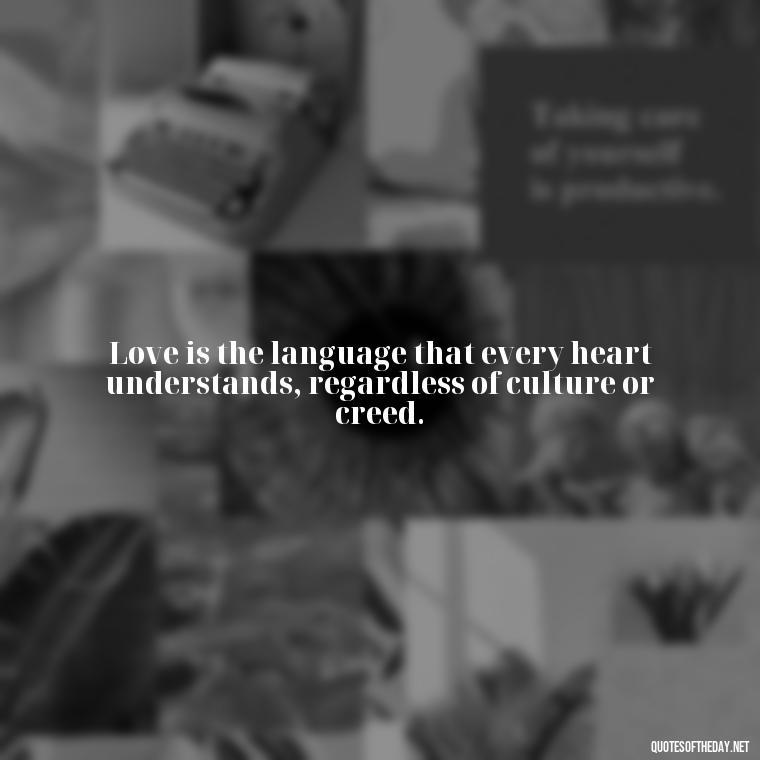 Love is the language that every heart understands, regardless of culture or creed. - Love Quotes For The World