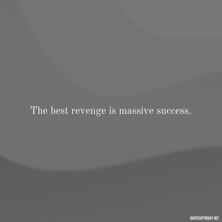 The best revenge is massive success. - Deep Savage Quotes Short